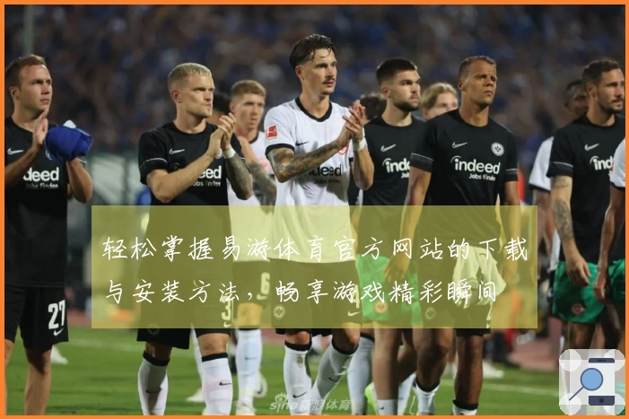 轻松掌握易游体育官方网站的下载与安装方法，畅享游戏精彩瞬间