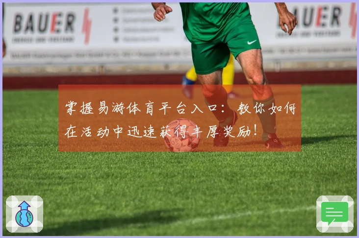 掌握易游体育平台入口：教你如何在活动中迅速获得丰厚奖励！